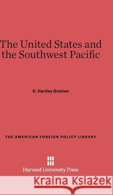 The United States and the Southwest Pacific C Hartley Grattan 9780674492424