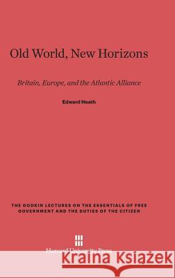 Old World, New Horizons Sir Edward Heath 9780674492493 Harvard University Press