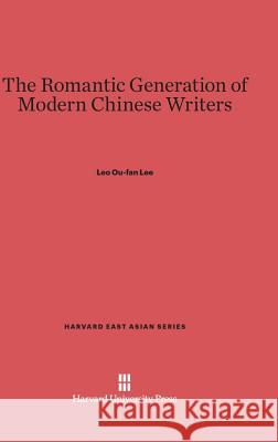 The Romantic Generation of Modern Chinese Writers Leo Ou Lee 9780674492776 Harvard University Press