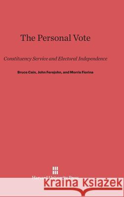 The Personal Vote Bruce Cain (Stanford University, California), John Ferejohn (Stanford University California), Professor Morris P Fiorina 9780674493254
