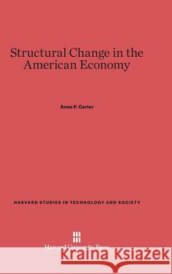 Structural Change in the American Economy Anne P Carter 9780674493612