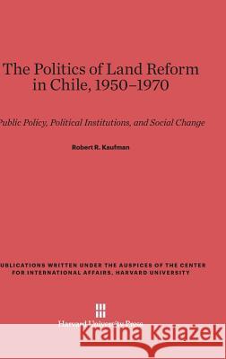 The Politics of Land Reform in Chile, 1950-1970 Professor Robert R Kaufman (Rutgers University, New Jersey) 9780674497078 Harvard University Press