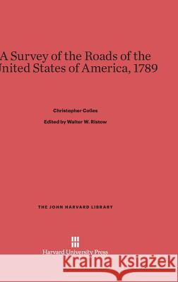 A Survey of the Roads of the United States of America, 1789 Christopher Colles Walter W. Ristow 9780674497382 Belknap Press