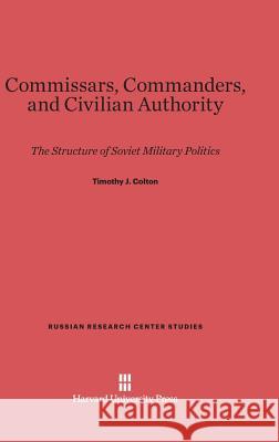 Commissars, Commanders, and Civilian Authority Timothy J. Colton 9780674497429