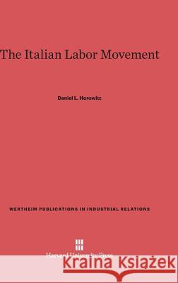 The Italian Labor Movement Daniel L. Horowitz 9780674498808 Harvard University Press
