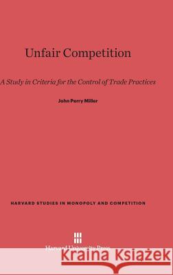 Unfair Competition John Perry Miller 9780674499393 Harvard University Press