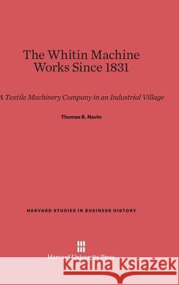The Whitin Machine Works Since 1831 Thomas R Navin 9780674499553 Harvard University Press
