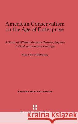 American Conservatism in the Age of Enterprise Robert Green McCloskey 9780674499591