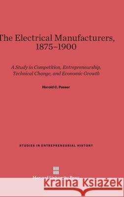 The Electrical Manufacturers, 1875-1900 Harold C Passer 9780674499799 Harvard University Press