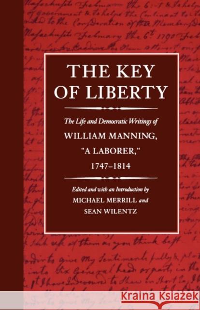 The Key of Liberty: The Life and Democratic Writings of William Manning Merrill, Michael 9780674502888 Harvard University Press