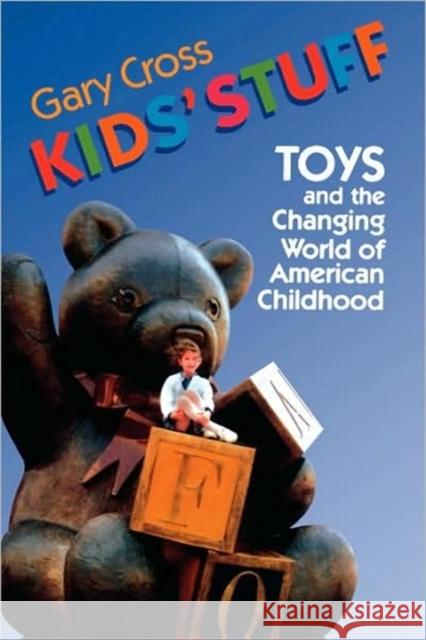 Kids' Stuff: Toys and the Changing World of American Childhood Cross, Gary 9780674503359 Harvard University Press