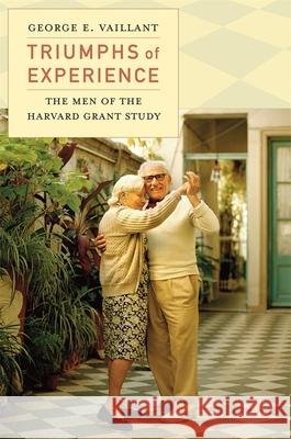 Triumphs of Experience: The Men of the Harvard Grant Study Vaillant, George E. 9780674503816 Harvard University Press