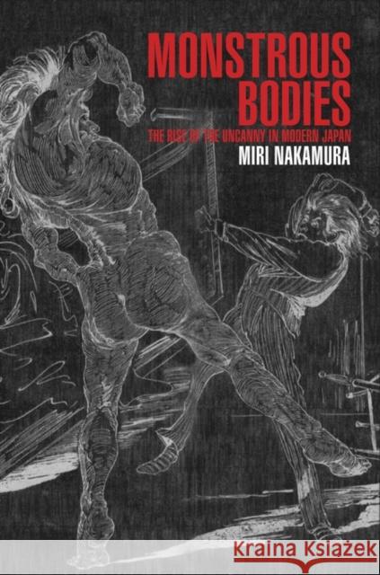 Monstrous Bodies: The Rise of the Uncanny in Modern Japan Nakamura, Miri 9780674504325 John Wiley & Sons