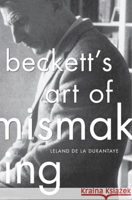 Beckett's Art of Mismaking Leland D 9780674504851 Harvard University Press