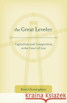 Great Leveler: Capitalism and Competition in the Court of Law Christophers, Brett 9780674504912