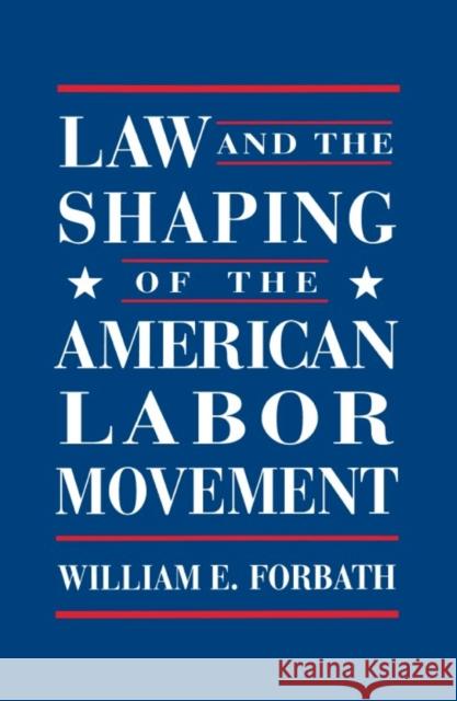 Law and the Shaping of the American Labor Movement William Forbath 9780674517820 Harvard University Press