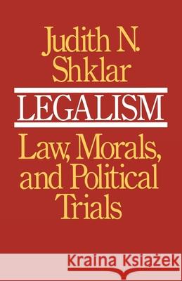 Legalism: Law, Morals, and Political Trials Shklar, Judith N. 9780674523517