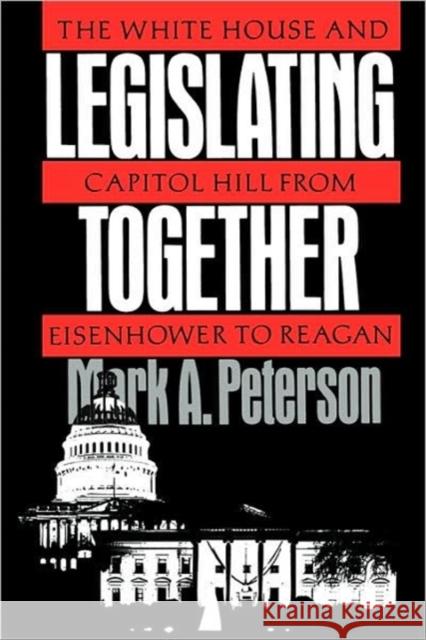 Legislating Together: The White House and Capitol Hill from Eisenhower to Reagan Peterson, Mark A. 9780674524163 Harvard University Press