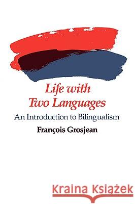 Life with Two Languages: An Introduction to Bilingualism Grosjean, Francois 9780674530928