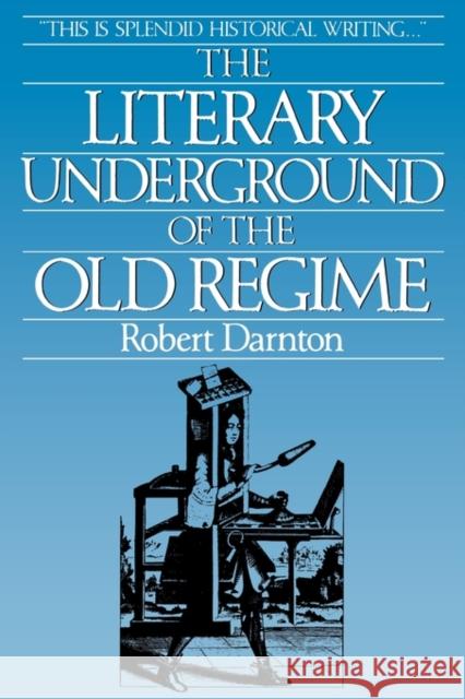 The Literary Underground of the Old Regime Robert Darnton 9780674536579 Harvard University Press
