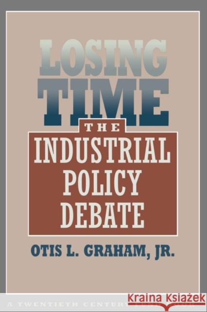 Losing Time: The Industrial Policy Debate Graham, Otis L., Jr. 9780674539358 Harvard University Press