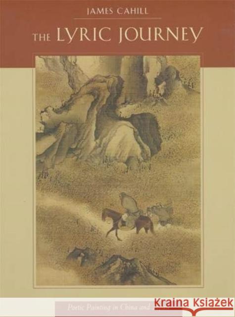 The Lyric Journey: Poetic Painting in China and Japan James Cahill 9780674539709 Harvard University Press