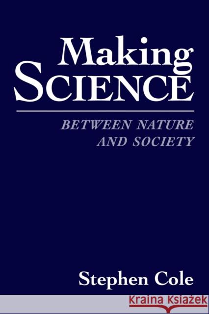 Making Science: Between Nature and Society Cole, Stephen 9780674543478 Harvard University Press