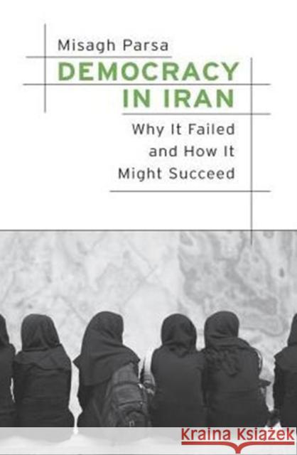 Democracy in Iran: Why It Failed and How It Might Succeed Parsa, Misagh 9780674545045 Harvard University Press