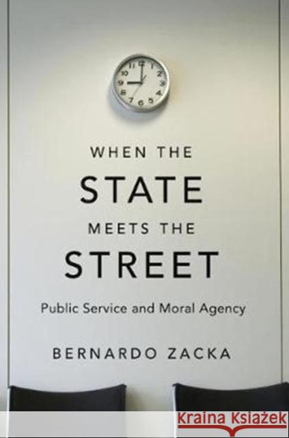 When the State Meets the Street: Public Service and Moral Agency Zacka, Bernardo 9780674545540