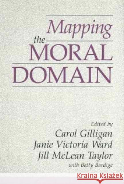 Mapping the Moral Domain: A Contribution of Women's Thinking to Psychological Theory and Education Gilligan, Carol 9780674548329