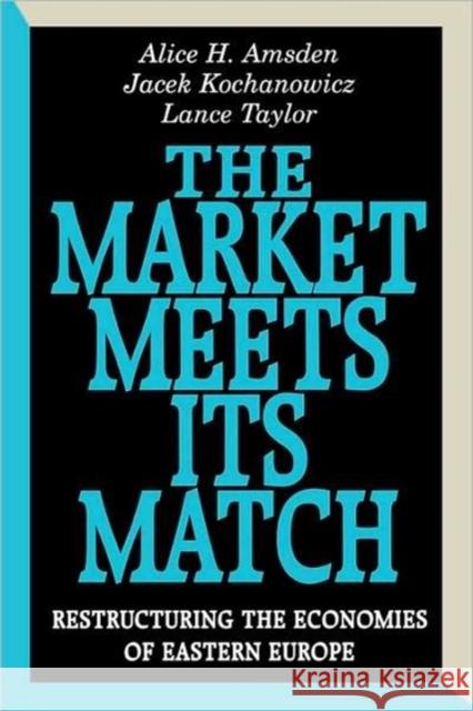 The Market Meets Its Match: Restructuring the Economies of Eastern Europe Amsden, Alice H. 9780674549845 Harvard University Press