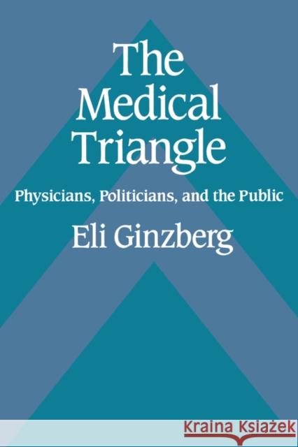 The Medical Triangle: Physicians, Politicians, and the Public Ginzberg, Eli 9780674563261 Harvard University Press