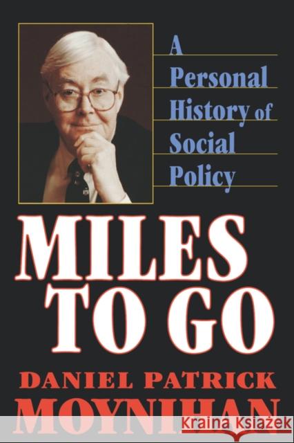 Miles to Go: A Personal History of Social Policy Moynihan, Daniel Patrick 9780674574410 Harvard University Press