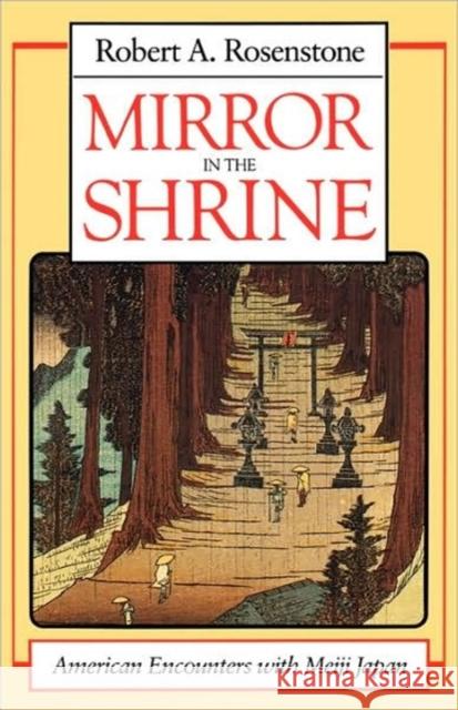 Mirror in the Shrine: American Encounters with Meiji Japan Rosenstone, Robert A. 9780674576421