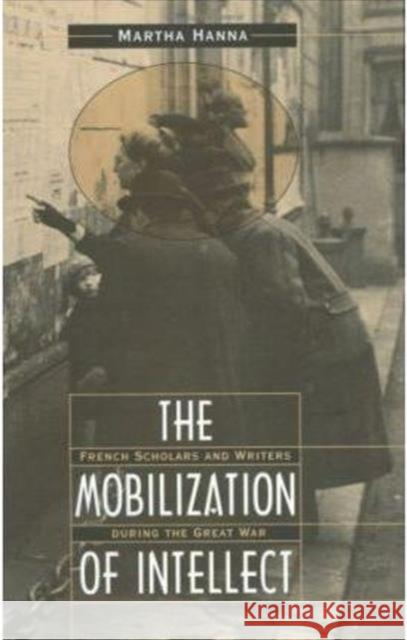 The Mobilization of Intellect: French Scholars and Writers During the Great War Hanna, Martha 9780674577558 Harvard University Press