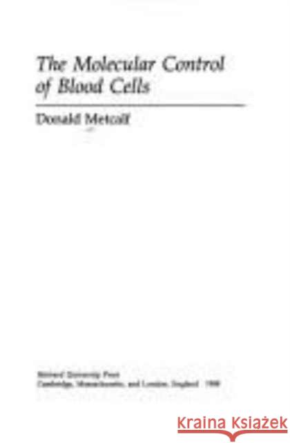 Molecular Control of Blood Cells Metcalf, Donald 9780674581579 Harvard University Press