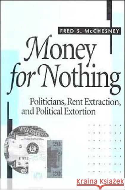 Money for Nothing: Politicians, Rent Extraction, and Political Extortion McChesney, Fred S. 9780674583306