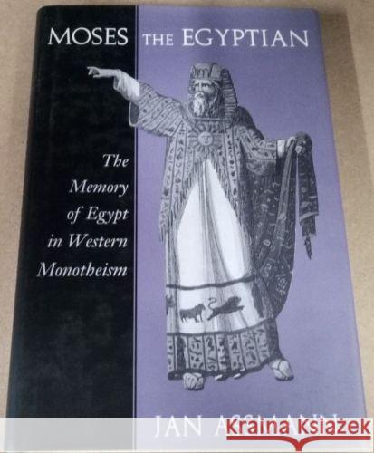 Moses the Egyptian: The Memory of Egypt in Western Monotheism Jan Assmann 9780674587380