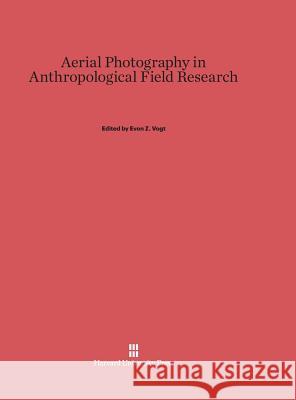 Aerial Photography in Anthropological Field Research Evon Z. Vogt 9780674593176