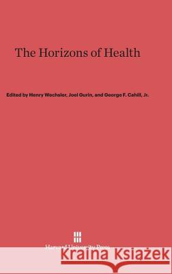 The Horizons of Health Henry Wechsler, Joel Gurin, George F Cahill, Jr 9780674593374 Harvard University Press