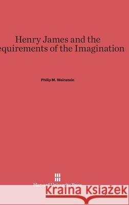 Henry James and the Requirements of the Imagination Philip M. Weinstein 9780674593510 Harvard University Press