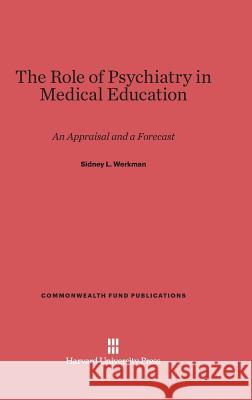 The Role of Psychiatry in Medical Education Sidney L. Werkman 9780674593572 Harvard University Press