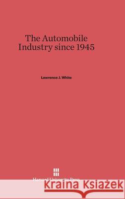 The Automobile Industry since 1945 Lawrence J White 9780674593688 Harvard University Press