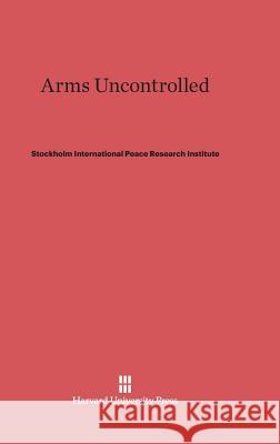 Arms Uncontrolled Stockholm International Peace Research I 9780674594166