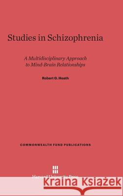 Studies in Schizophrenia Robert G Heath, Hal C Becker, Leona Bersadsky 9780674594531