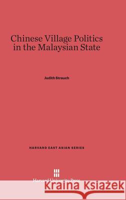 Chinese Village Politics in the Malaysian State Judith Strauch 9780674594562 Harvard University Press