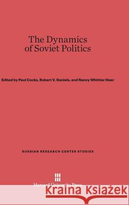 The Dynamics of Soviet Politics Paul Cocks, Robert V Daniels, Nancy Whittier Heer 9780674594784