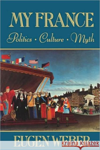 My France: Politics, Culture, Myth Weber, Eugene 9780674595767 Belknap Press