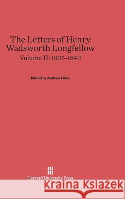 The Letters of Henry Wadsworth Longfellow, Volume II, (1837-1843) Henry Wadsworth Longfellow Andrew Hilen 9780674598607 Belknap Press