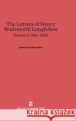 The Letters of Henry Wadsworth Longfellow, Volume I, (1814-1836) Henry Wadsworth Longfellow Andrew Hilen 9780674598614 Belknap Press